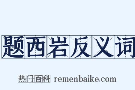 题西岩反义词是什么意思的图片